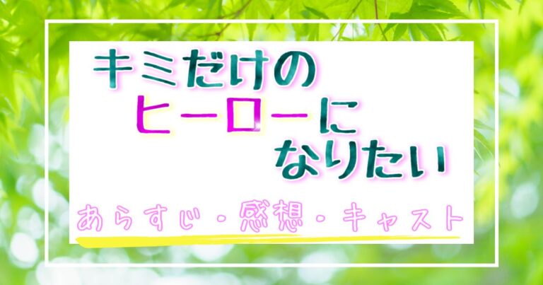 キミだけのヒーローになりたい【あらすじ感想キャスト】ネタバレも 中国ドラマ・イケメン俳優図鑑